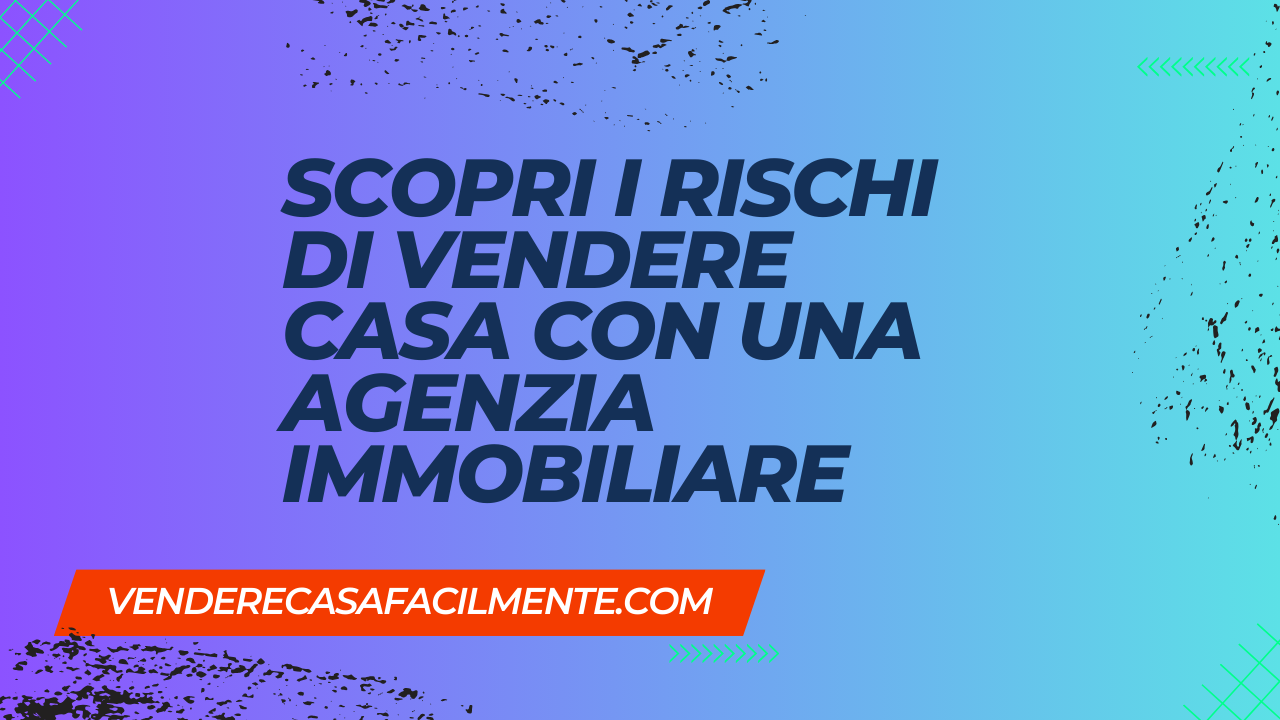 Scopri i Rischi di Vendere Casa con una Agenzia Immobiliare