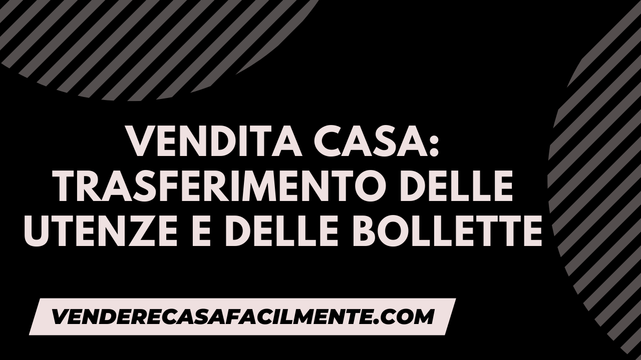 Vendita Casa: Trasferimento delle Utenze e delle Bollette