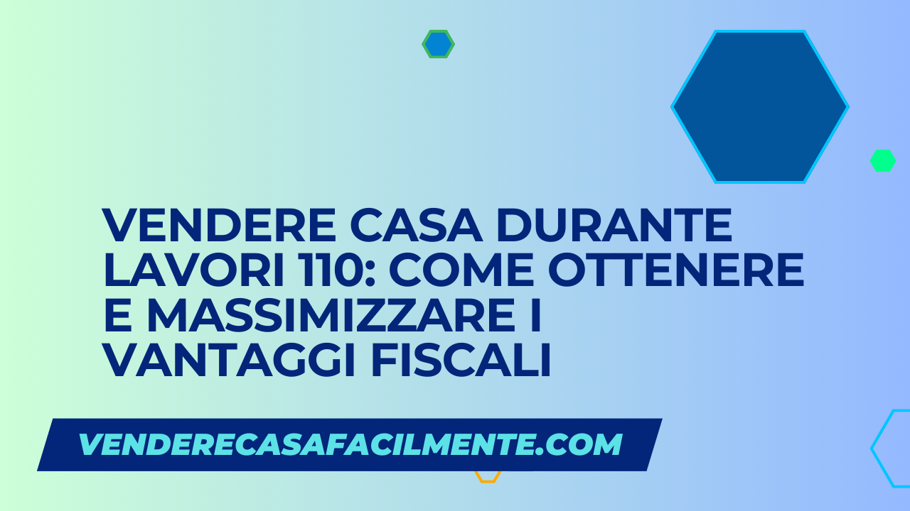 Vendere Casa durante Lavori 110: Come ottenere i vantaggi fiscali