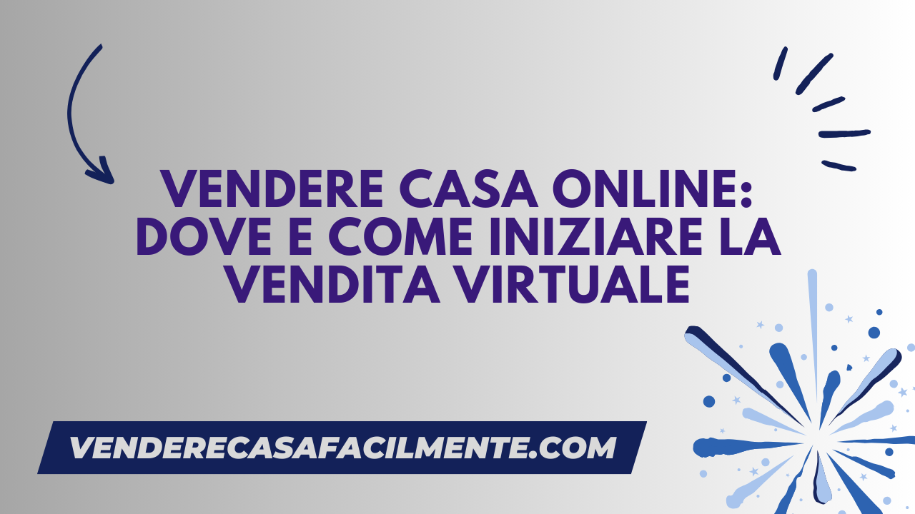Vendere Casa Online: Dove e Come Iniziare la Vendita Virtuale