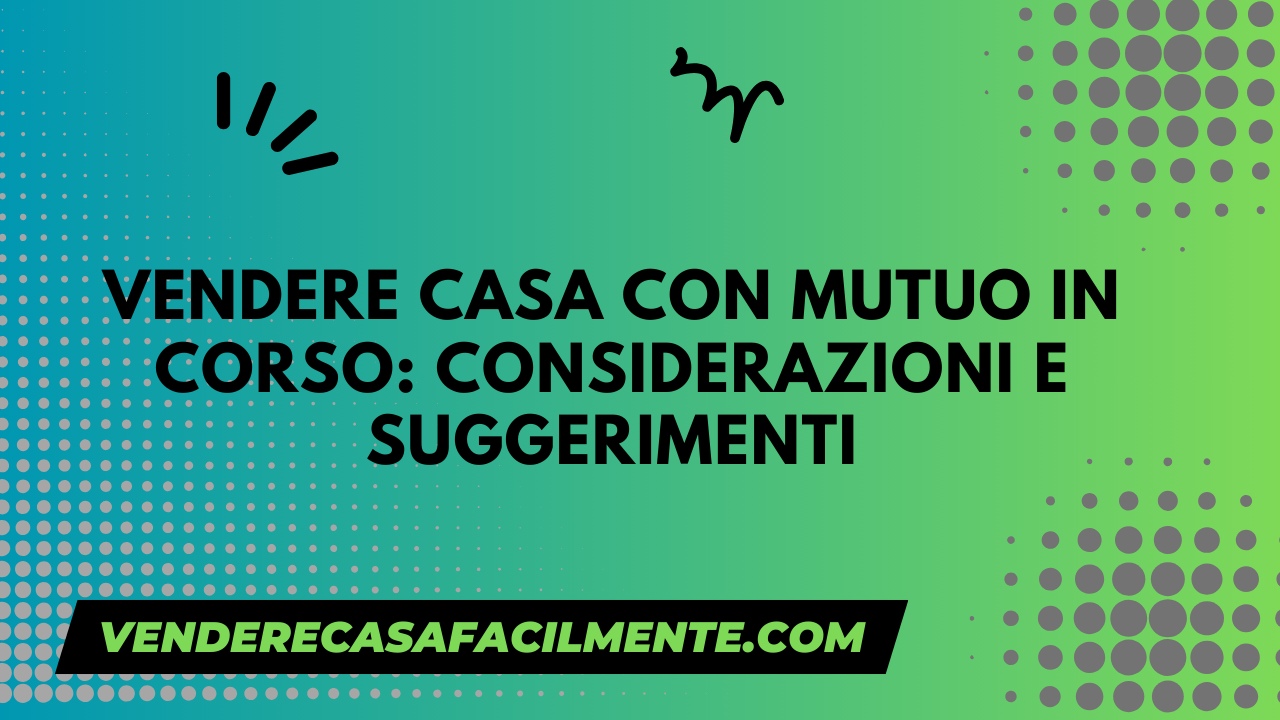 Vendere casa mentre si paga il mutuo: Suggerimenti utili
