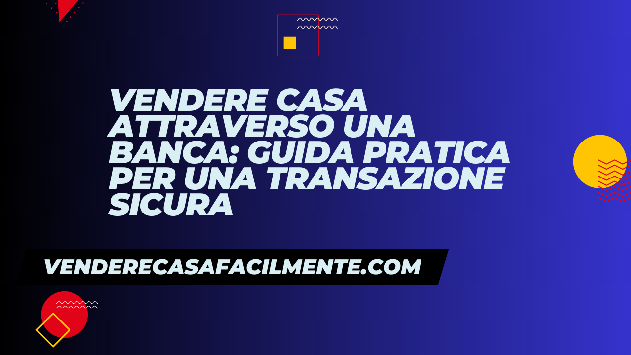 Vendere Casa Banca: Guida pratica