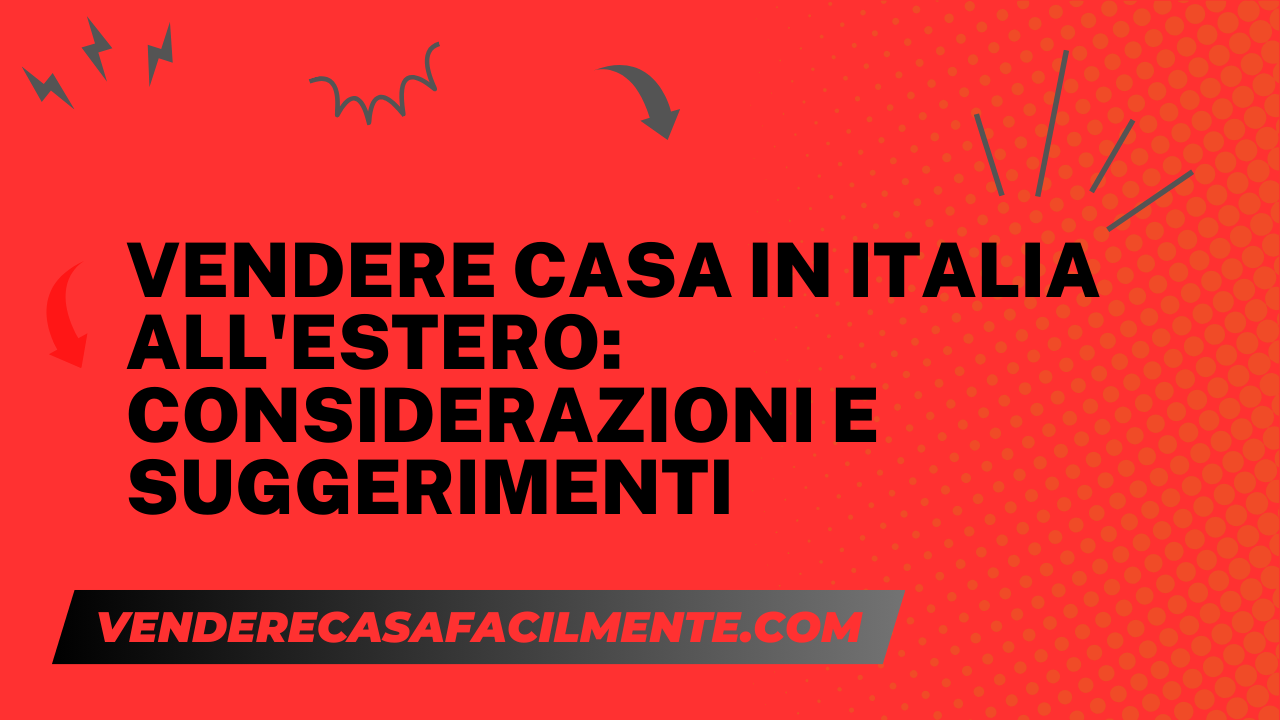 Vendere Casa italiana all’Estero: Considerazioni e suggerimenti