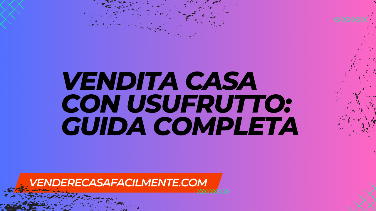 Vendita Casa con Usufrutto: Guida Completa