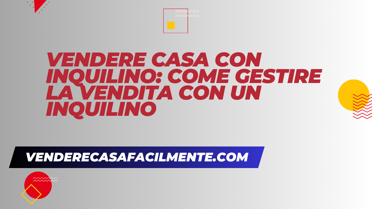 Vendere Casa con Inquilino: Come gestire la vendita