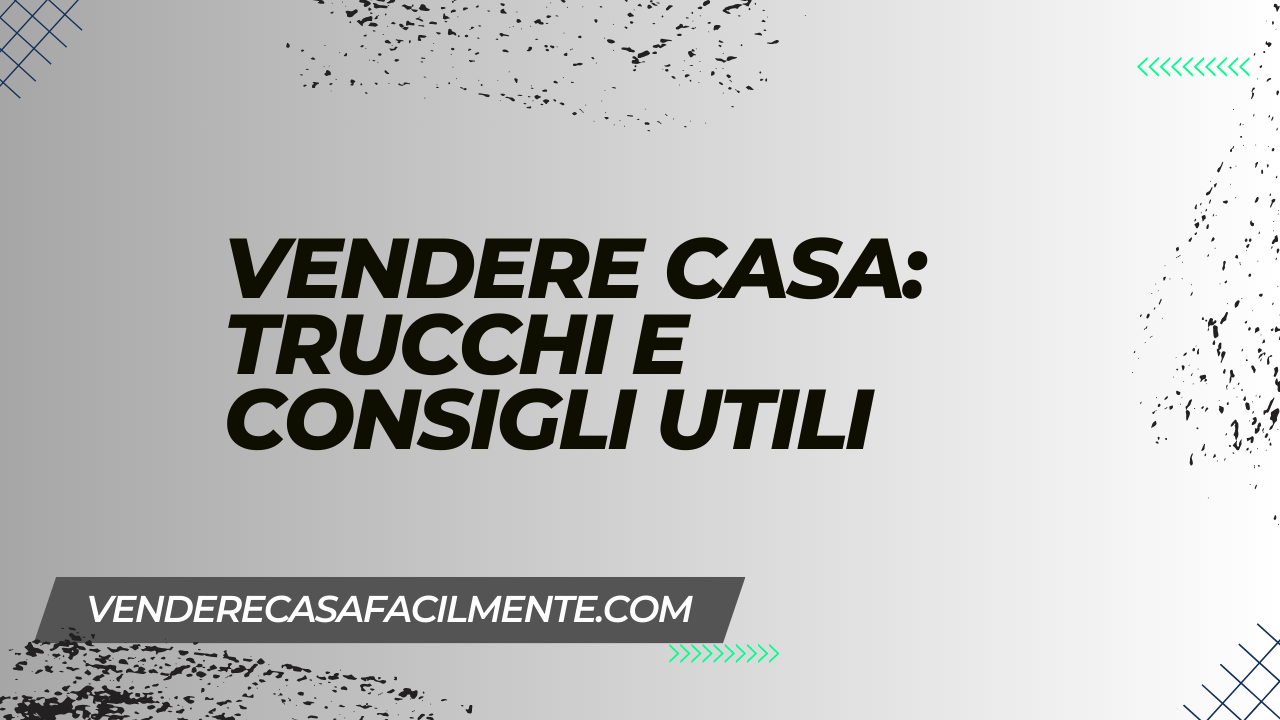 Vendere Casa: Trucchi e Consigli Utili