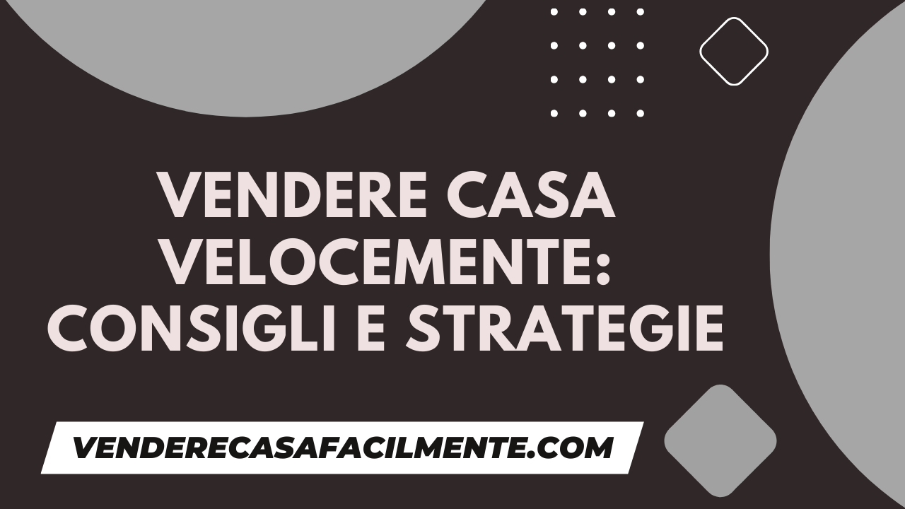 Vendere Casa Velocemente: Consigli e Strategie